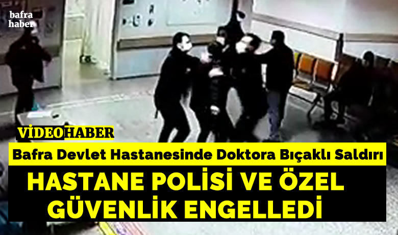 Bafra Devlet Hastanesinde Doktora Bicakli Saldiri