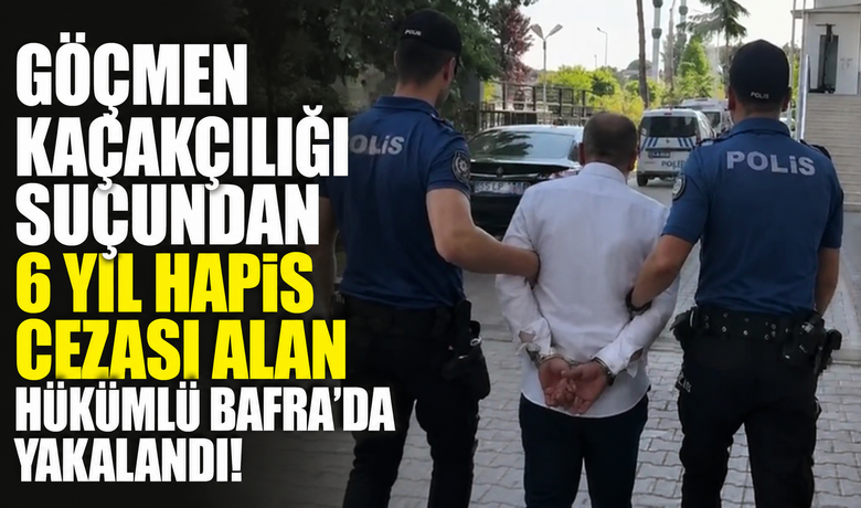 Göçmen Kaçakçılığı Suçundan 6 YılHapis Cezası Alan Hükümlü Bafra’da Yakalandı
